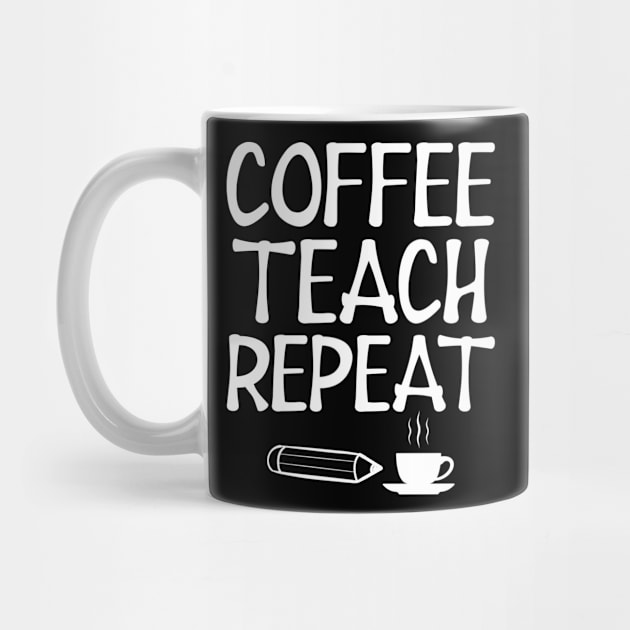 Teacher - Coffee Teach Repeat w by KC Happy Shop